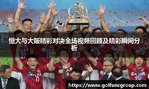 恒大与大阪精彩对决全场视频回顾及精彩瞬间分析