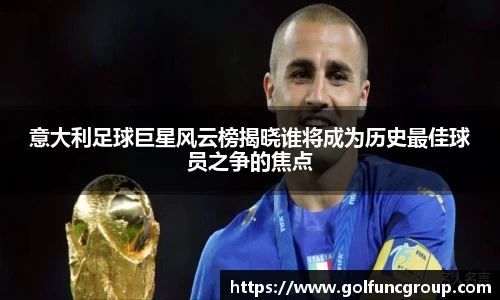 意大利足球巨星风云榜揭晓谁将成为历史最佳球员之争的焦点